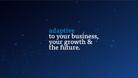 Adaptive To Your Business, Your Growth And The Future